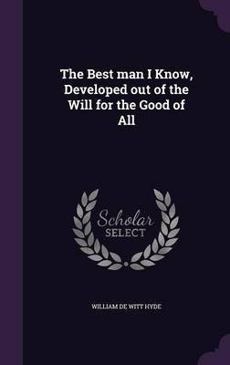 The Best man I Know, Developed out of the Will for the Good of All(English, Hardcover, Hyde William De Witt)