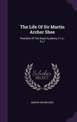 The Life Of Sir Martin Archer Shee(English, Hardcover, Shee Martin Archer)