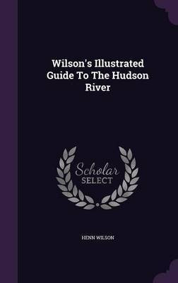 Wilson's Illustrated Guide To The Hudson River(English, Hardcover, Wilson Henn)