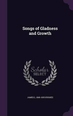 Songs of Gladness and Growth(English, Hardcover, Hughes James L 1846-1935)