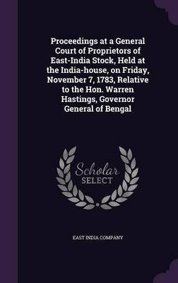 Proceedings at a General Court of Proprietors of East-India Stock, Held at the India-house, on Friday, November 7, 1783, Relative to the Hon. Warren Hastings, Governor General of Bengal(English, Hardcover, unknown) Proceedings at a General Court of Proprietors of East-India Stock, Held at the India-house, on Friday, November 7, 1783, Relative to the Hon. Warren Hastings, Governor General of Bengal(English, Hardcover, unknown)