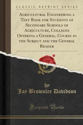 Agricultural Engineering a Text Book for Students of Secondary Schools of Agriculture, Colleges Offering a General, Course in the Subject and the General Reader (Classic Reprint)(English, Paperback, Davidson Jay Brownlee) Agricultural Engineering a Text Book for Students of Secondary Schools of Agriculture, Colleges Offering a General, Course in the Subject and the General Reader (Classic Reprint)(English, Paperback, Davidson Jay Brownlee)