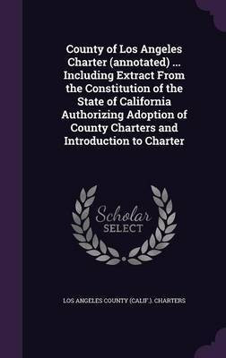 County of Los Angeles Charter (annotated) ... Including Extract From the Constitution of the State of California Authorizing Adoption of County Charters and Introduction to Charter(English, Hardcover, unknown) County of Los Angeles Charter (annotated) ... Including Extract From the Constitution of the State of California Authorizing Adoption of County Charters and Introduction to Charter(English, Hardcover, unknown)