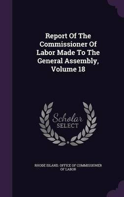 Report Of The Commissioner Of Labor Made To The General Assembly, Volume 18(English, Hardcover, unknown)