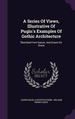 A Series Of Views, Illustrative Of Pugin's Examples Of Gothic Architecture(English, Hardcover, Nash Joseph)