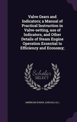 Valve Gears and Indicators; a Manual of Practical Instruction in Valve-setting, use of Indicators, and Other Details of Steam Engine Operation Essential to Efficiency and Economy;(English, Hardcover, unknown) Valve Gears and Indicators; a Manual of Practical Instruction in Valve-setting, use of Indicators, and Other Details of Steam Engine Operation Essential to Efficiency and Economy;(English, Hardcover, unknown)