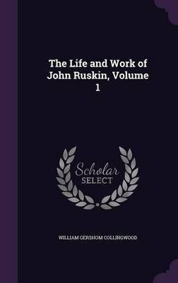 The Life and Work of John Ruskin, Volume 1(English, Hardcover, Collingwood W G 1854-1932)