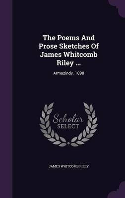 The Poems and Prose Sketches of James Whitcomb Riley ...(English, Hardcover, Riley James Whitcomb)