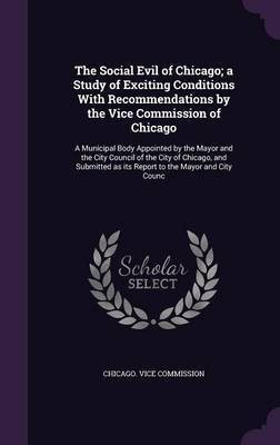 The Social Evil of Chicago; a Study of Exciting Conditions With Recommendations by the Vice Commission of Chicago(English, Hardcover, unknown)