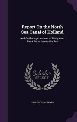 Report On the North Sea Canal of Holland(English, Hardcover, Barnard John Gross)
