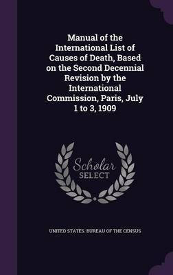 Manual of the International List of Causes of Death, Based on the Second Decennial Revision by the International Commission, Paris, July 1 to 3, 1909(English, Hardcover, unknown)