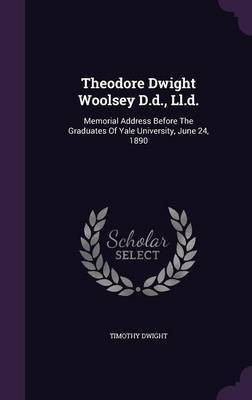 Theodore Dwight Woolsey D.d., Ll.d.(English, Hardcover, Dwight Timothy)