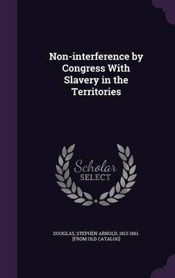 Non-interference by Congress With Slavery in the Territories(English, Hardcover, unknown)