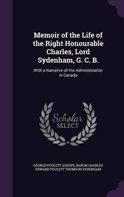 Memoir of the Life of the Right Honourable Charles, Lord Sydenham, G. C. B.(English, Hardcover, Scrope George Poulett)