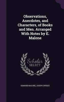 Observations, Anecdotes, and Characters, of Books and Men. Arranged With Notes by E. Malone(English, Hardcover, Malone Edmond)