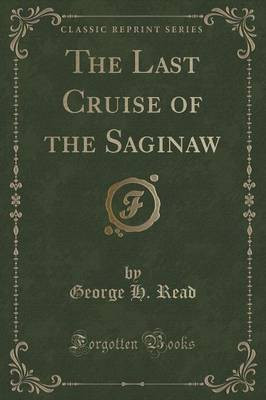 The Last Cruise of the Saginaw (Classic Reprint)(English, Paperback, Read George H.)