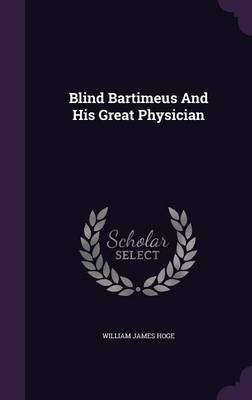 Blind Bartimeus And His Great Physician(English, Hardcover, Hoge William James)