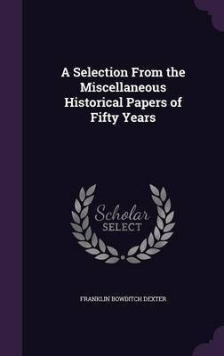 A Selection From the Miscellaneous Historical Papers of Fifty Years(English, Hardcover, Dexter Franklin Bowditch)