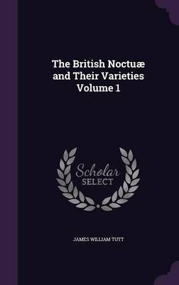 The British Noctuae and Their Varieties Volume 1(English, Hardcover, Tutt James William)