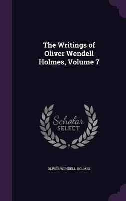The Writings of Oliver Wendell Holmes, Volume 7(English, Hardcover, Holmes Oliver Wendell)