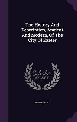 The History And Description, Ancient And Modern, Of The City Of Exeter(English, Hardcover, Brice Thomas)