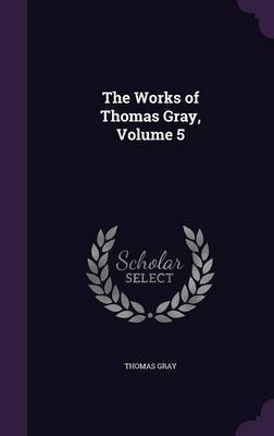 The Works of Thomas Gray, Volume 5(English, Hardcover, Gray Thomas Sir)