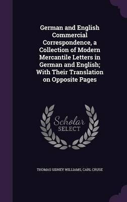 German and English Commercial Correspondence, a Collection of Modern Mercantile Letters in German and English; With Their Translation on Opposite Pages(English, Hardcover, Williams Thomas Sidney)