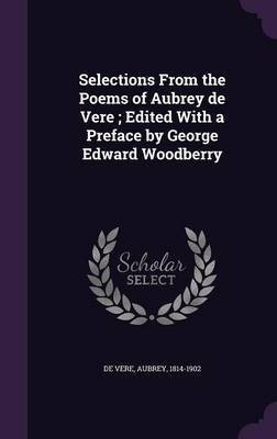 Selections From the Poems of Aubrey de Vere; Edited With a Preface by George Edward Woodberry(English, Hardcover, de Vere Aubrey)