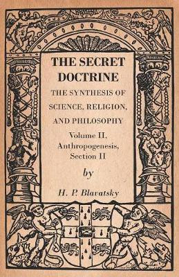 The Secret Doctrine - The Synthesis of Science, Religion, and Philosophy - Volume II, Anthropogenesis, Section II(English, Paperback, Blavatsky H P)