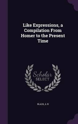 Like Expressions, a Compilation From Homer to the Present Time(English, Hardcover, B Black A)