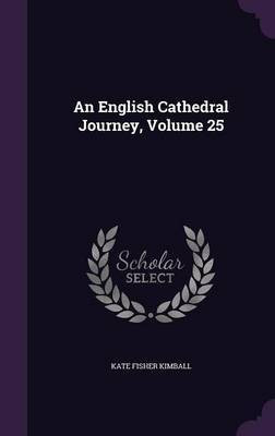 An English Cathedral Journey, Volume 25(English, Hardcover, Kimball Kate Fisher)