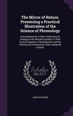 The Mirror of Nature, Presenting a Practical Illustration of the Science of Phrenology(English, Hardcover, Fletcher John)