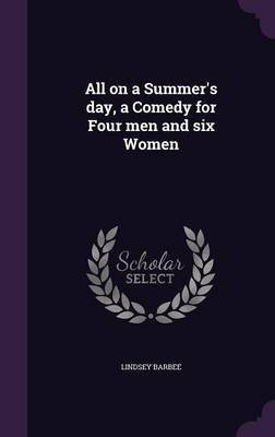 All on a Summer's day, a Comedy for Four men and six Women(English, Hardcover, Barbee Lindsey)