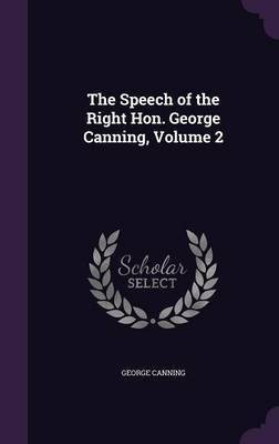 The Speech of the Right Hon. George Canning, Volume 2(English, Hardcover, Canning George)