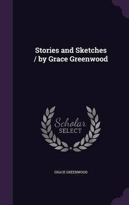 Stories and Sketches / by Grace Greenwood(English, Hardcover, Greenwood Grace)