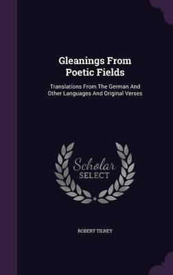 Gleanings From Poetic Fields(English, Hardcover, Tilney Robert)