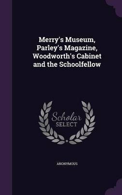 Merry's Museum, Parley's Magazine, Woodworth's Cabinet and the Schoolfellow(English, Hardcover, Anonymous)