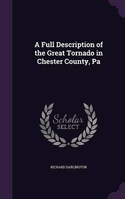 A Full Description of the Great Tornado in Chester County, Pa(English, Hardcover, Darlington Richard)