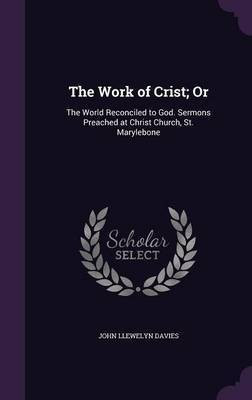 The Work of Crist; Or(English, Hardcover, Davies John Llewelyn)