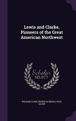 Lewis and Clarke, Pioneers of the Great American Northwest(English, Hardcover, Clark William Professor)