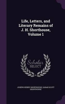 Life, Letters, and Literary Remains of J. H. Shorthouse, Volume 1(English, Hardcover, Shorthouse Joseph Henry)