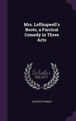 Mrs. Leffingwell's Boots, a Farcical Comedy in Three Acts(English, Hardcover, Thomas Augustus)