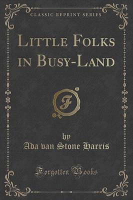Little Folks in Busy-Land (Classic Reprint)(English, Paperback, Harris Ada Van Stone)