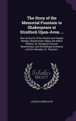 The Story of the Memorial Fountain to Shakespeare at Stratford-Upon-Avon ...(English, Hardcover, Davis Lucius Clarke)