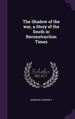 The Shadow of the war, a Story of the South in Reconstruction Times(English, Hardcover, Robinson Stephen T)