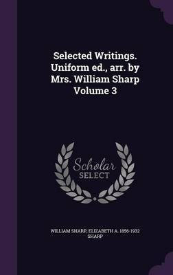 Selected Writings. Uniform ed., arr. by Mrs. William Sharp Volume 3(English, Hardcover, Sharp William)