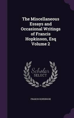 The Miscellaneous Essays and Occasional Writings of Francis Hopkinson, Esq Volume 2(English, Hardcover, Hopkinson Francis)