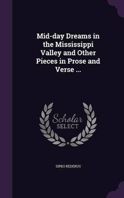 Mid-day Dreams in the Mississippi Valley and Other Pieces in Prose and Verse ...(English, Hardcover, Rederus Sipko)