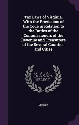 Tax Laws of Virginia, With the Provisions of the Code in Relation to the Duties of the Commissioners of the Revenue and Treasurers of the Several Counties and Cities(English, Hardcover, unknown) Tax Laws of Virginia, With the Provisions of the Code in Relation to the Duties of the Commissioners of the Revenue and Treasurers of the Several Counties and Cities(English, Hardcover, unknown)