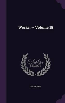 Works. -- Volume 15(English, Hardcover, Harte Bret)